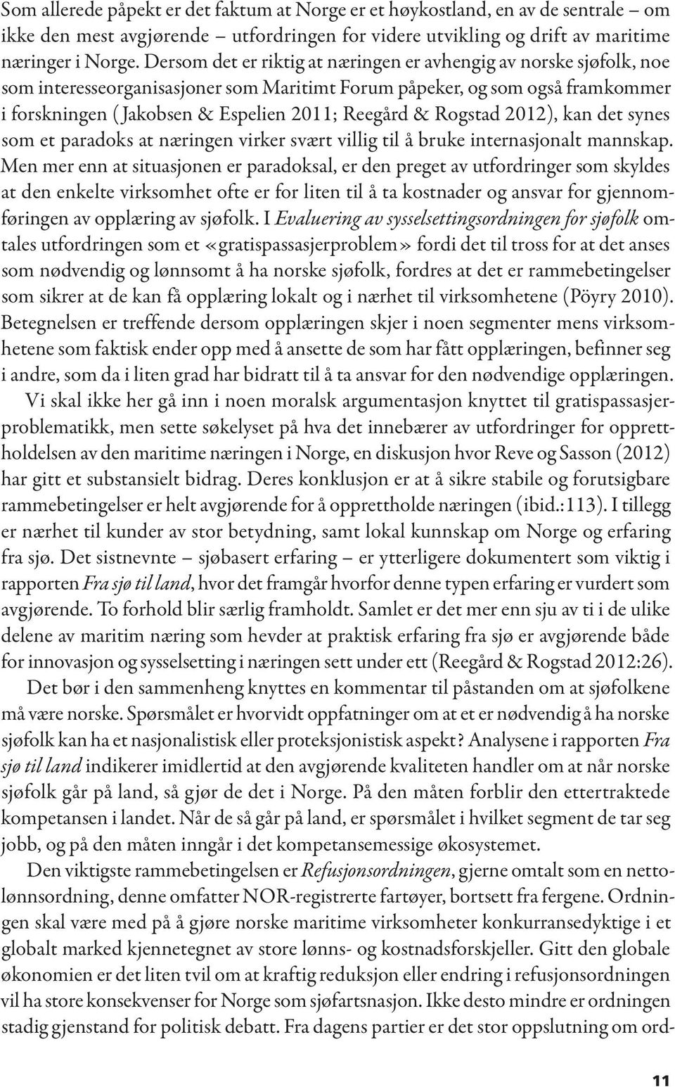 Rogstad 212), kan det synes som et paradoks at næringen virker svært villig til å bruke internasjonalt mannskap.