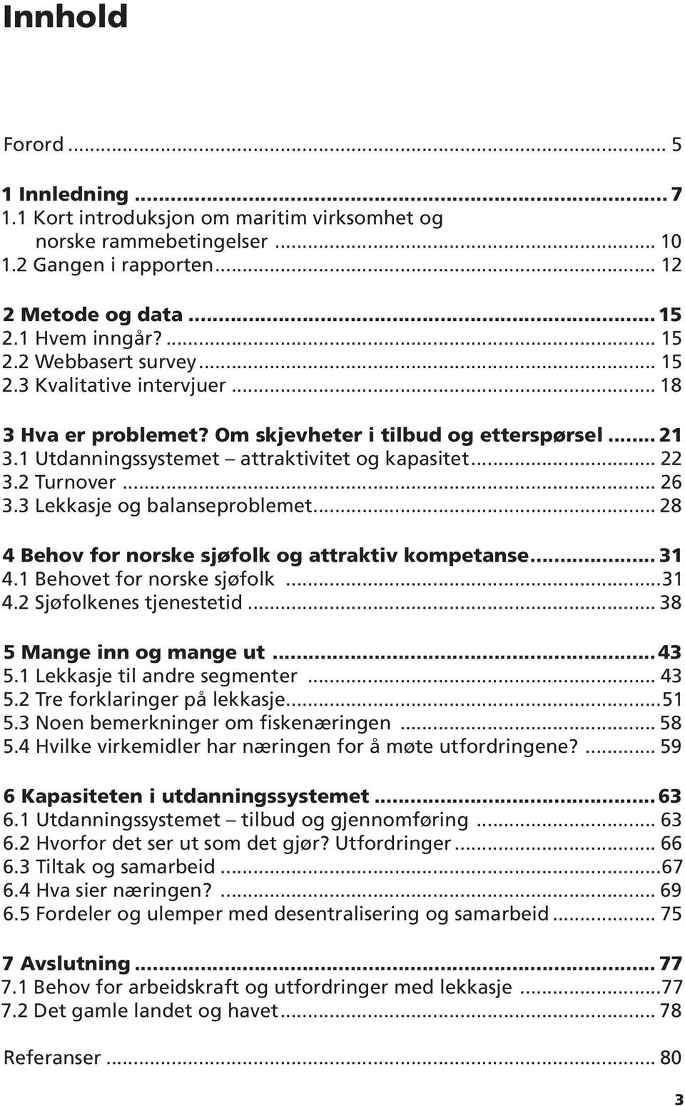 3 Lekkasje og balanseproblemet... 28 4 Behov for norske sjøfolk og attraktiv kompetanse... 31 4.1 Behovet for norske sjøfolk...31 4.2 Sjøfolkenes tjenestetid... 38 5 Mange inn og mange ut...43 5.