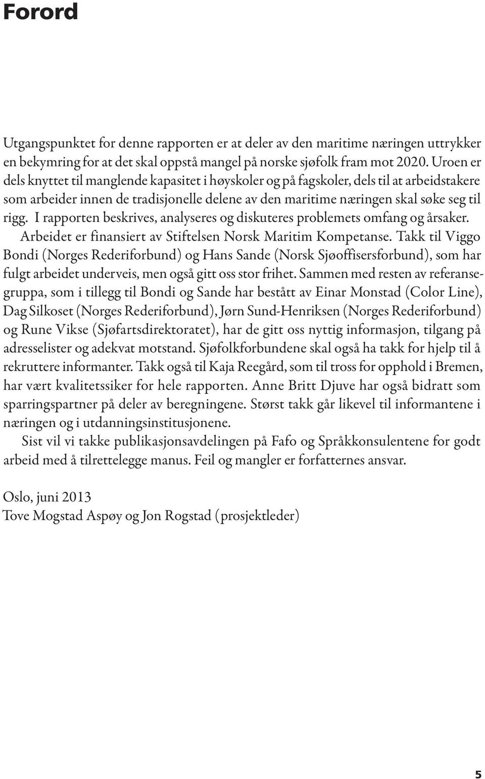 I rapporten beskrives, analyseres og diskuteres problemets omfang og årsaker. Arbeidet er finansiert av Stiftelsen Norsk Maritim Kompetanse.