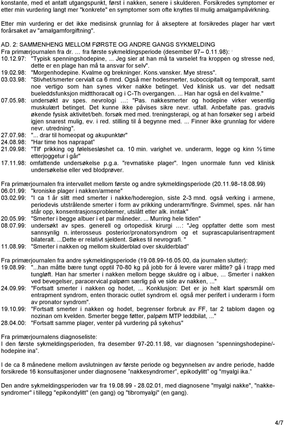 2: SAMMENHENG MELLOM FØRSTE OG ANDRE GANGS SYKMELDING Fra primærjournalen fra dr. fra første sykmeldingsperiode (desember 97 0.11.98): 10.12.97: "Typisk spenningshodepine,.