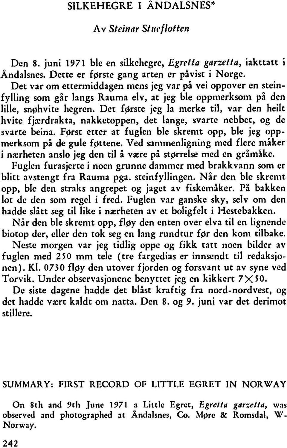 Det fgrste jeg la merke til, var den heilt hvite fjardrakta, nakketoppen, det lange, svarte nebbet, og de svarte beina. Fprst etter at fuglen ble skremt opp, ble jeg oppmerksom på de gule fgttene.