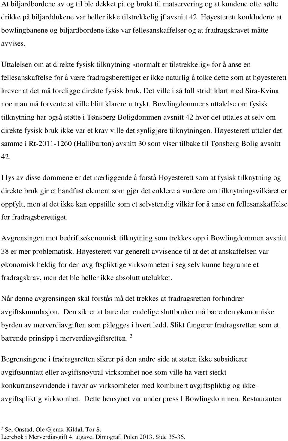 Uttalelsen om at direkte fysisk tilknytning «normalt er tilstrekkelig» for å anse en fellesanskaffelse for å være fradragsberettiget er ikke naturlig å tolke dette som at høyesterett krever at det må