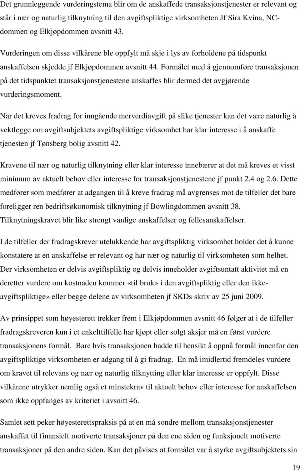 Formålet med å gjennomføre transaksjonen på det tidspunktet transaksjonstjenestene anskaffes blir dermed det avgjørende vurderingsmoment.