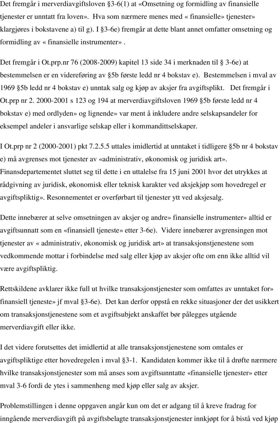 Det fremgår i Ot.prp.nr 76 (2008-2009) kapitel 13 side 34 i merknaden til 3-6e) at bestemmelsen er en videreføring av 5b første ledd nr 4 bokstav e).