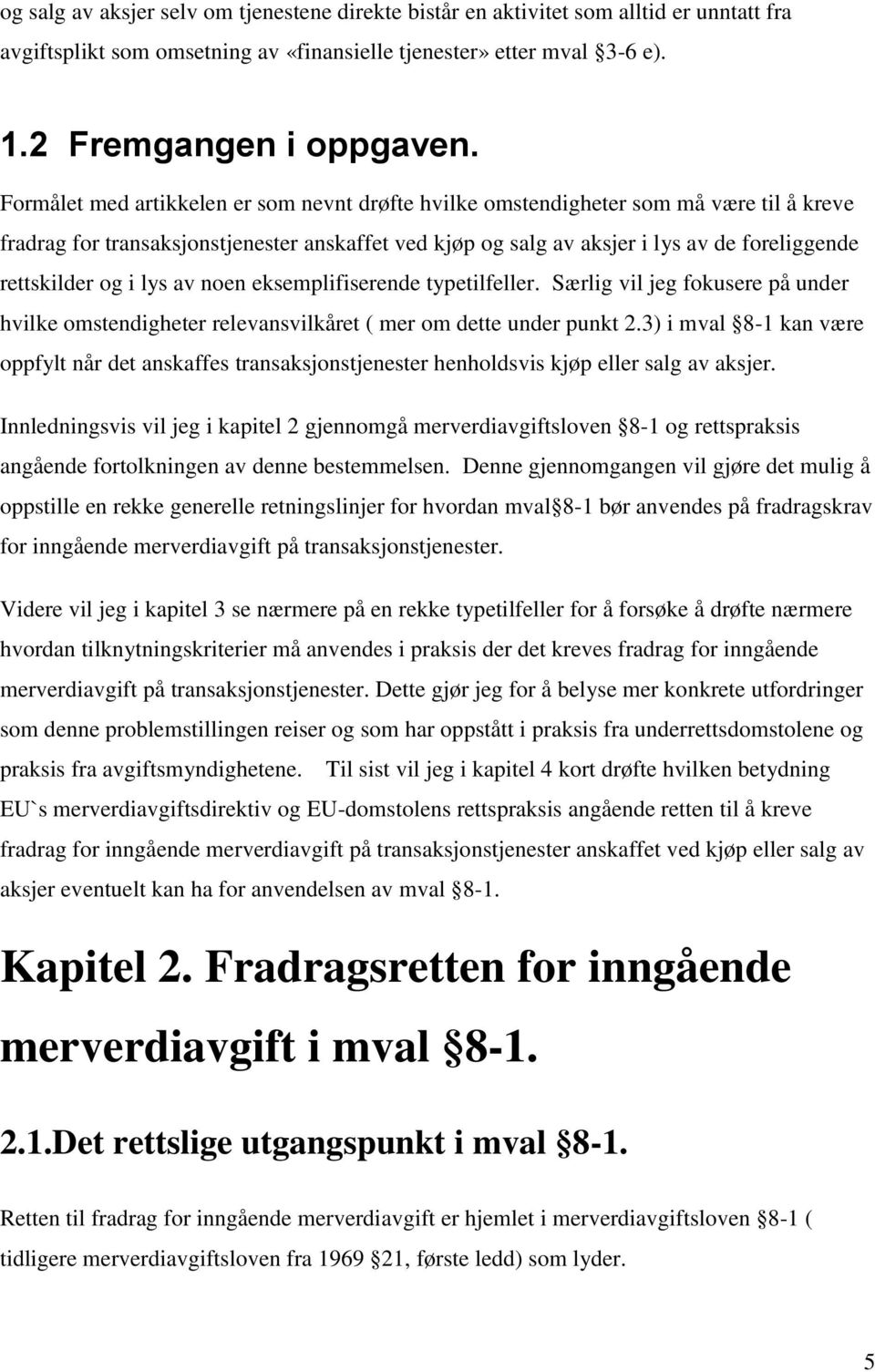 og i lys av noen eksemplifiserende typetilfeller. Særlig vil jeg fokusere på under hvilke omstendigheter relevansvilkåret ( mer om dette under punkt 2.