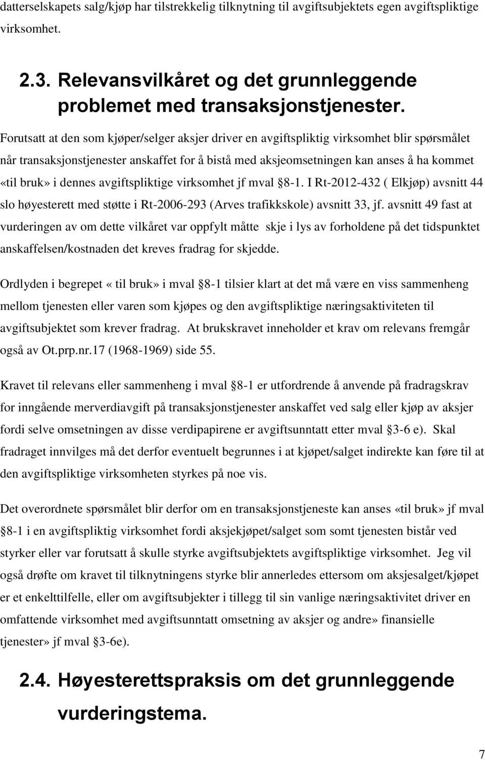 dennes avgiftspliktige virksomhet jf mval 8-1. I Rt-2012-432 ( Elkjøp) avsnitt 44 slo høyesterett med støtte i Rt-2006-293 (Arves trafikkskole) avsnitt 33, jf.