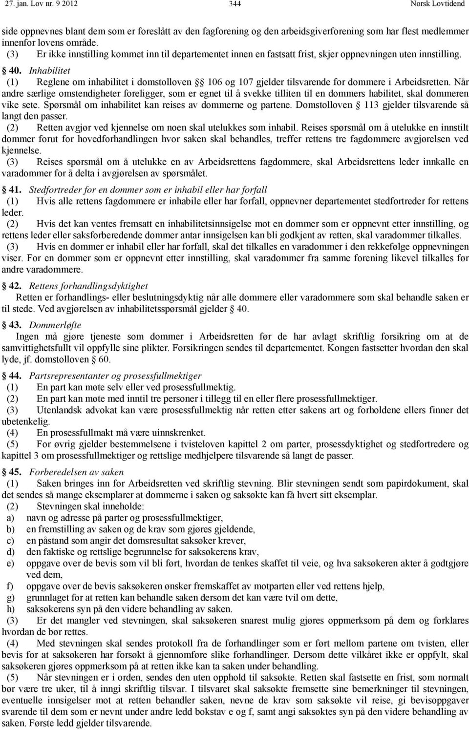 Inhabilitet (1) Reglene om inhabilitet i domstolloven 106 og 107 gjelder tilsvarende for dommere i Arbeidsretten.