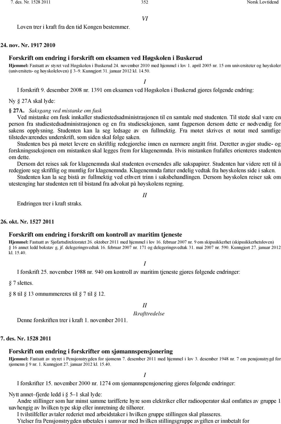 1391 om eksamen ved Høgskolen i Buskerud gjøres følgende endring: Ny 27A skal lyde: 27A.