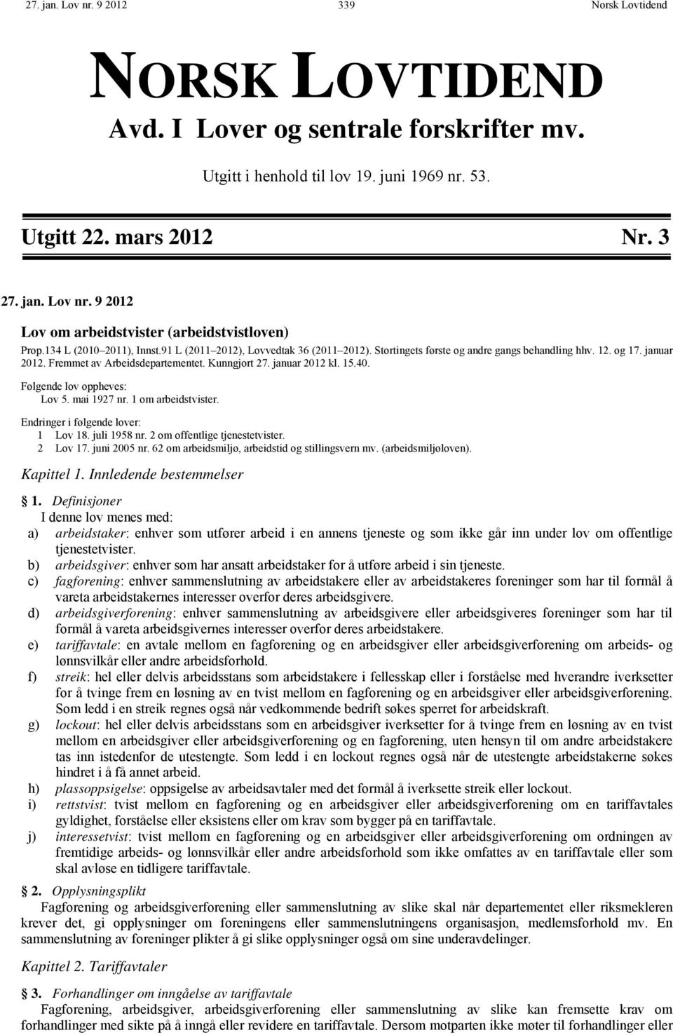 januar 2012 kl. 15.40. Følgende lov oppheves: Lov 5. mai 1927 nr. 1 om arbeidstvister. Endringer i følgende lover: 1 Lov 18. juli 1958 nr. 2 om offentlige tjenestetvister. 2 Lov 17. juni 2005 nr.