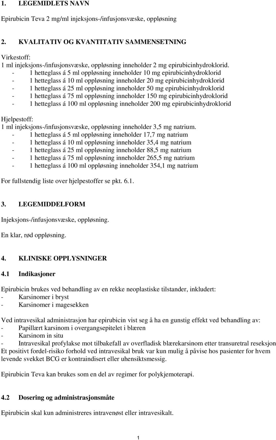 - 1 hetteglass á 5 ml oppløsning inneholder 10 mg epirubicinhydroklorid - 1 hetteglass á 10 ml oppløsning inneholder 20 mg epirubicinhydroklorid - 1 hetteglass á 25 ml oppløsning inneholder 50 mg