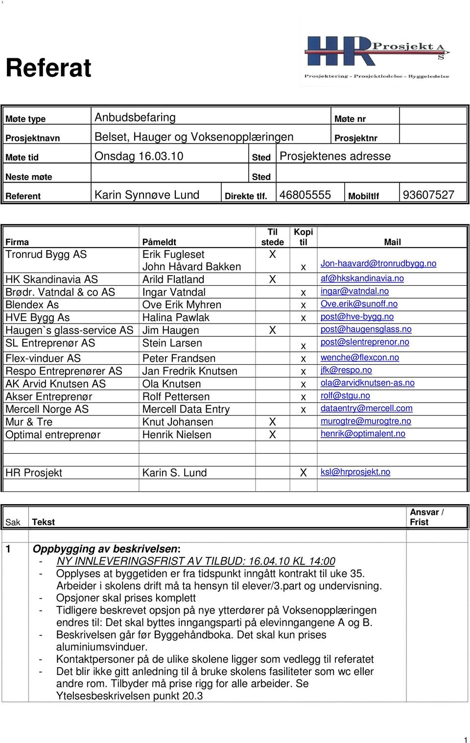 Vatndal & co AS Ingar Vatndal x ingar@vatndal.no Blendex As Ove Erik Myhren x Ove.erik@sunoff.no HVE Bygg As Halina Pawlak x post@hve-bygg.no Kopi til Mail Jon-haavard@tronrudbygg.