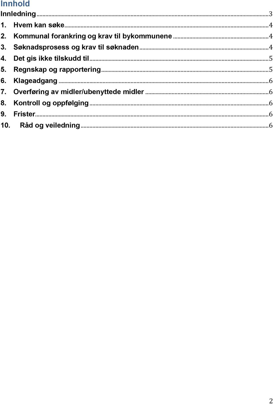 .. 4 4. Det gis ikke tilskudd til... 5 5. Regnskap og rapportering... 5 6. Klageadgang.