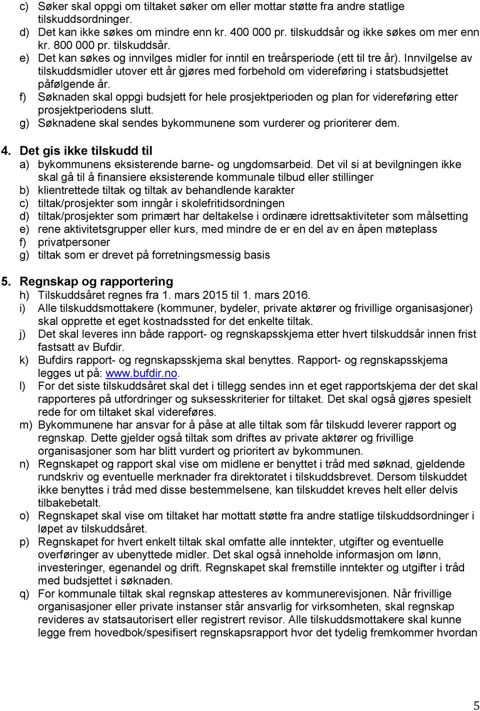 Innvilgelse av tilskuddsmidler utover ett år gjøres med forbehold om videreføring i statsbudsjettet påfølgende år.