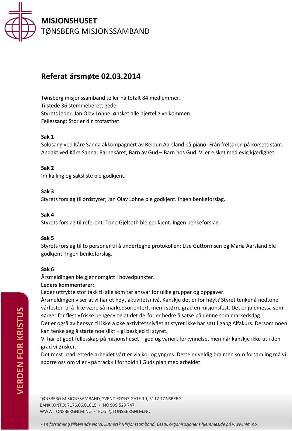 Fellessang: Stor er din trofasthet Sak 1 Solosang ved Kåre Sanna akkompagnert av Reidun Aarsland på piano: Från frelsaren på korsets stam. Andakt ved Kåre Sanna: Barnekåret, Barn av Gud Barn hos Gud.