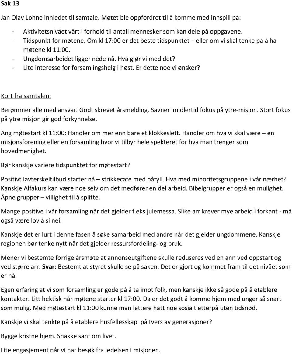 Er dette noe vi ønsker? Kort fra samtalen: Berømmer alle med ansvar. Godt skrevet årsmelding. Savner imidlertid fokus på ytre-misjon. Stort fokus på ytre misjon gir god forkynnelse.