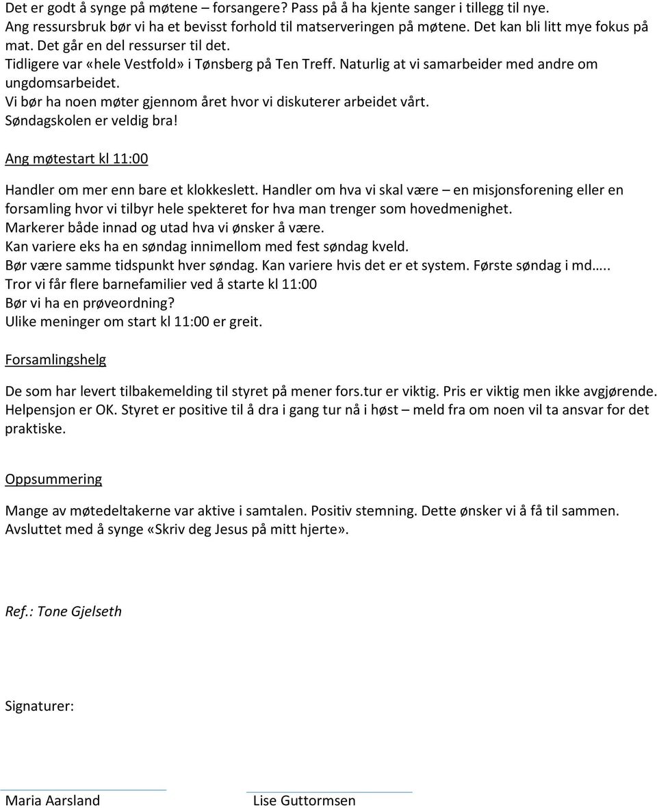 Vi bør ha noen møter gjennom året hvor vi diskuterer arbeidet vårt. Søndagskolen er veldig bra! Ang møtestart kl 11:00 Handler om mer enn bare et klokkeslett.