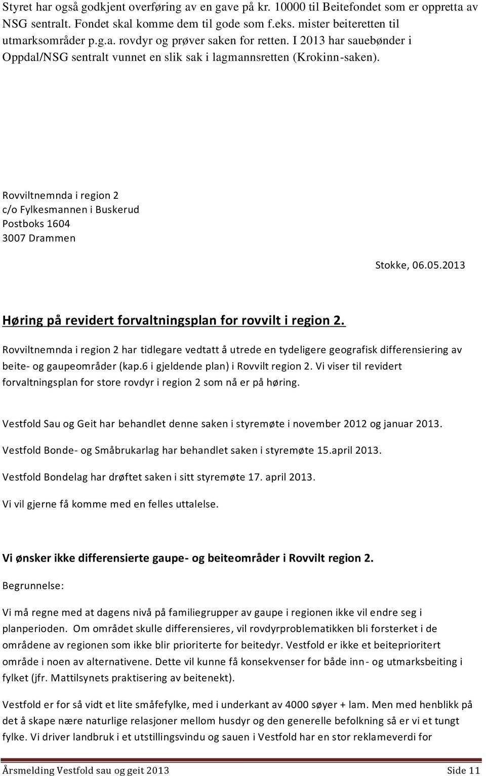 2013 Høring på revidert forvaltningsplan for rovvilt i region 2. Rovviltnemnda i region 2 har tidlegare vedtatt å utrede en tydeligere geografisk differensiering av beite- og gaupeområder (kap.