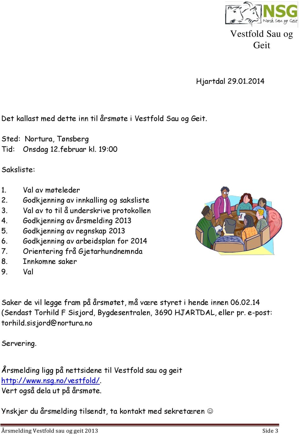 Orientering frå Gjetarhundnemnda 8. Innkomne saker 9. Val Saker de vil legge fram på årsmøtet, må være styret i hende innen 06.02.