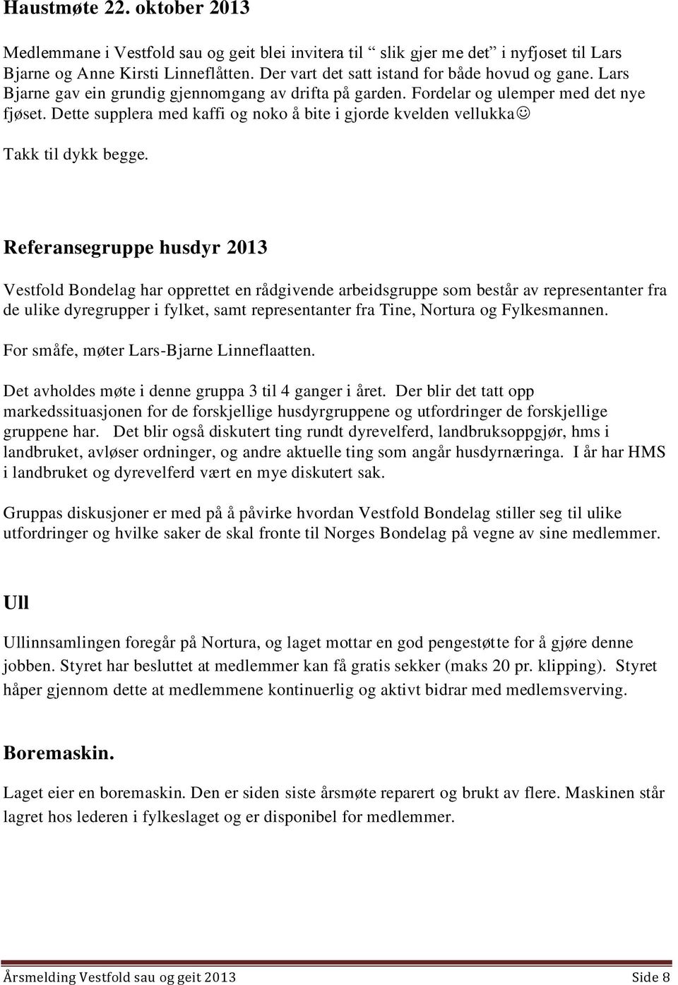 Referansegruppe husdyr 2013 Vestfold Bondelag har opprettet en rådgivende arbeidsgruppe som består av representanter fra de ulike dyregrupper i fylket, samt representanter fra Tine, Nortura og