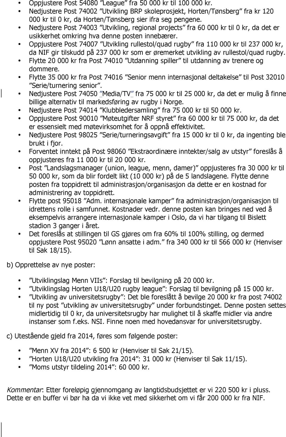 Oppjustere Post 74007 Utvikling rullestol/quad rugby fra 110 000 kr til 237 000 kr, da NIF gir tilskudd på 237 000 kr som er øremerket utvikling av rullestol/quad rugby.