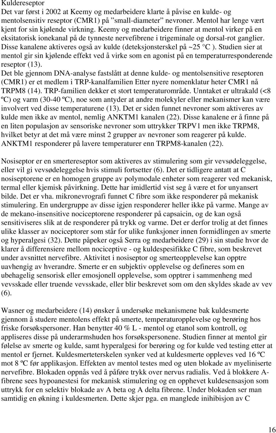 Disse kanalene aktiveres også av kulde (deteksjonsterskel på ~25 C ). Studien sier at mentol gir sin kjølende effekt ved å virke som en agonist på en temperaturresponderende reseptor (13).