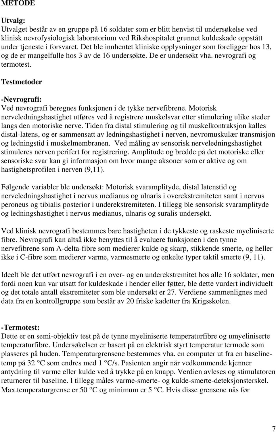 Testmetoder -Nevrografi: Ved nevrografi beregnes funksjonen i de tykke nervefibrene.