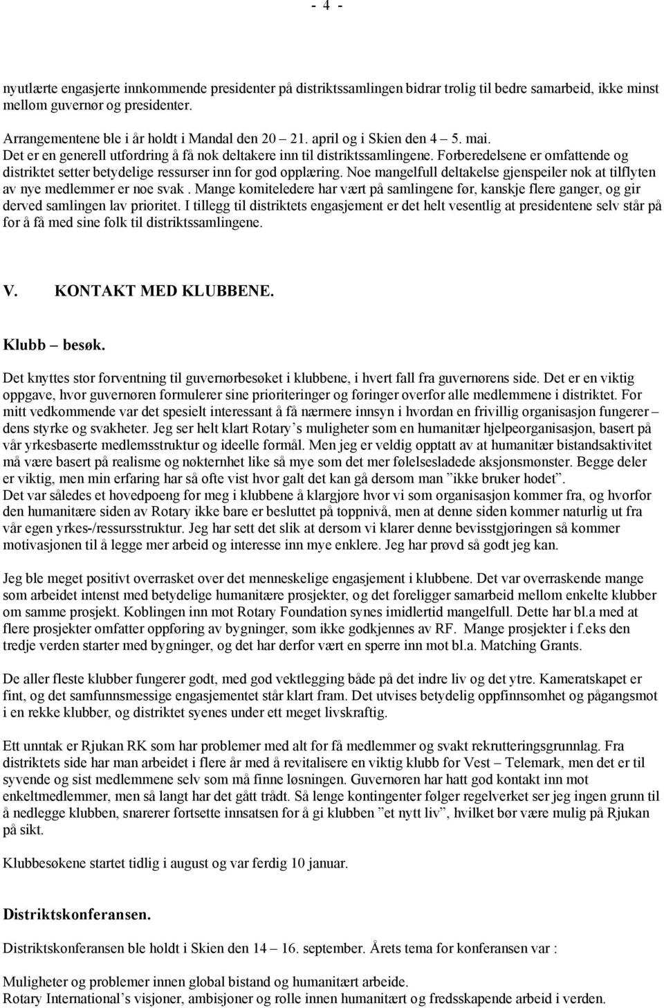 Forberedelsene er omfattende og distriktet setter betydelige ressurser inn for god opplæring. Noe mangelfull deltakelse gjenspeiler nok at tilflyten av nye medlemmer er noe svak.