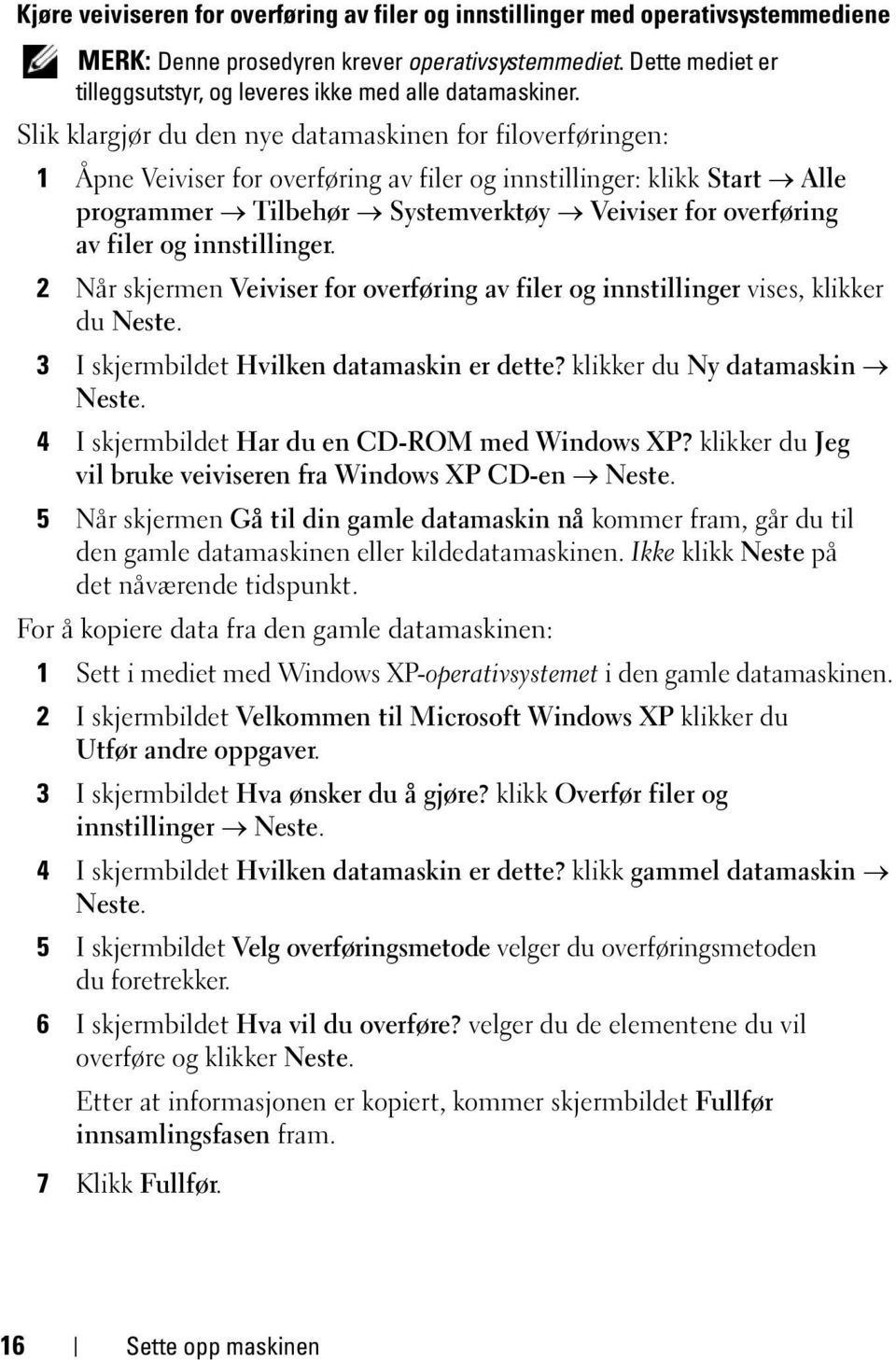 Slik klargjør du den nye datamaskinen for filoverføringen: 1 Åpne Veiviser for overføring av filer og innstillinger: klikk Start Alle programmer Tilbehør Systemverktøy Veiviser for overføring av