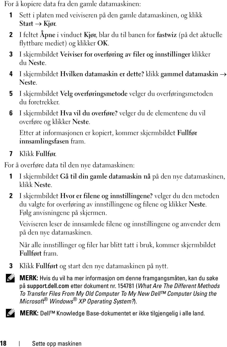 4 I skjermbildet Hvilken datamaskin er dette? klikk gammel datamaskin Neste. 5 I skjermbildet Velg overføringsmetode velger du overføringsmetoden du foretrekker. 6 I skjermbildet Hva vil du overføre?