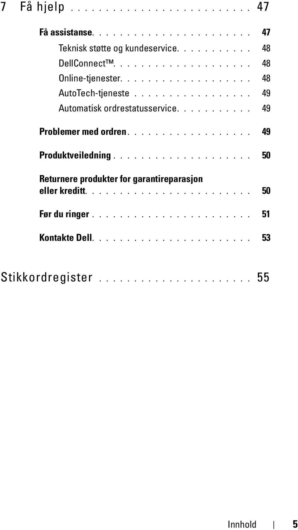 .......... 49 Problemer med ordren.................. 49 Produktveiledning.................... 50 Returnere produkter for garantireparasjon eller kreditt.