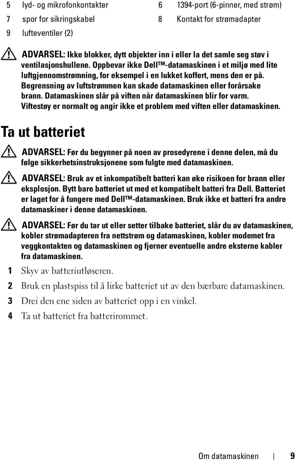 Begrensning av luftstrømmen kan skade datamaskinen eller forårsake brann. Datamaskinen slår på viften når datamaskinen blir for varm.