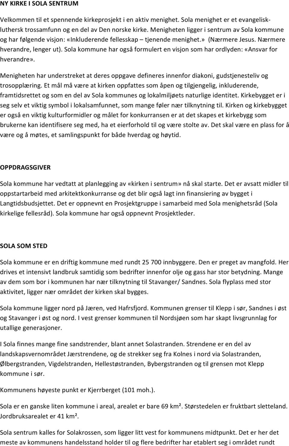 Sola kommune har også formulert en visjon som har ordlyden: «Ansvar for hverandre». Menigheten har understreket at deres oppgave defineres innenfor diakoni, gudstjenesteliv og trosopplæring.