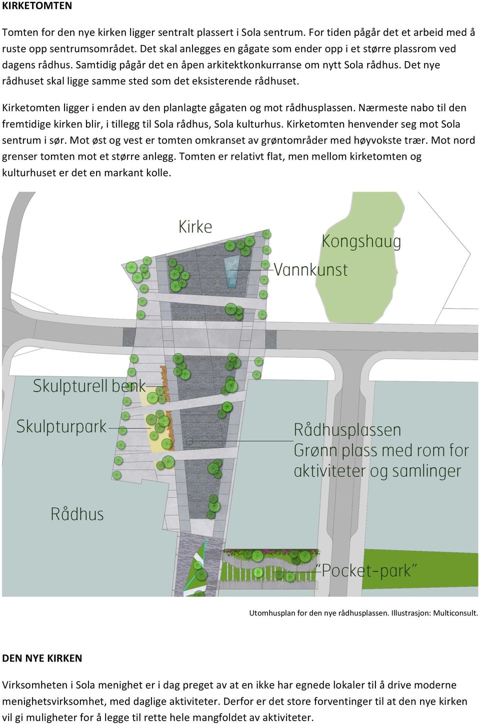 Det nye rådhuset skal ligge samme sted som det eksisterende rådhuset. Kirketomten ligger i enden av den planlagte gågaten og mot rådhusplassen.