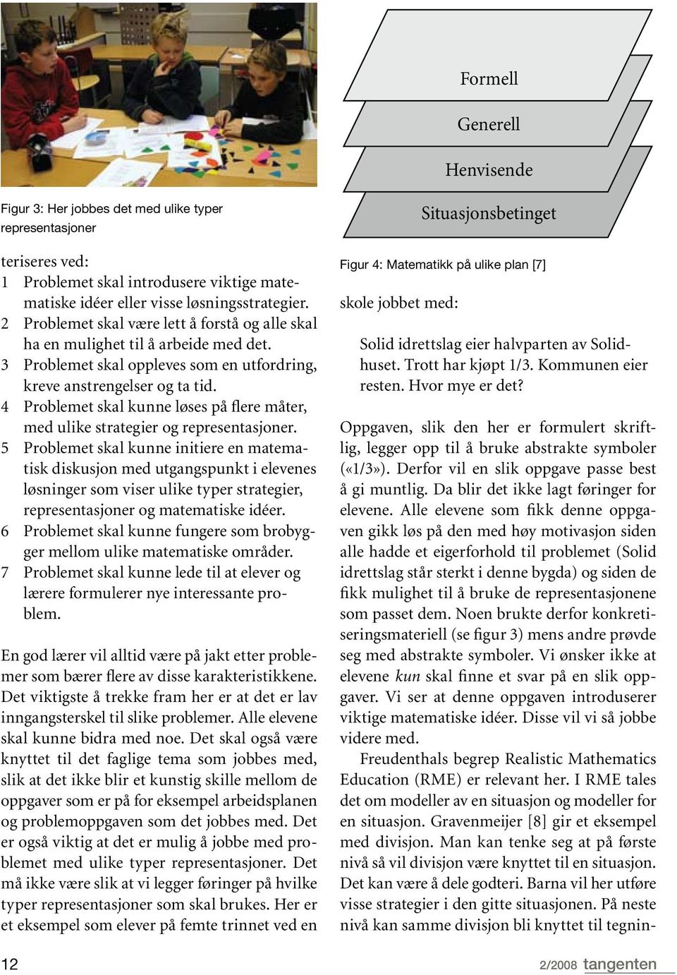 Problemet skal introdusere viktige matematiske idéer eller visse løsningsstrategier.