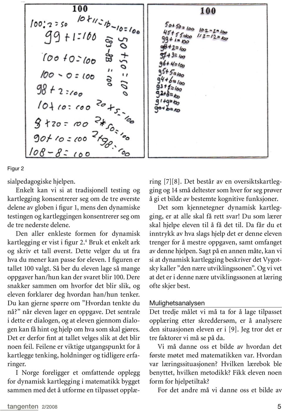 nederste delene. Den aller enkleste formen for dynamisk kartlegging er vist i figur 2. 4 Bruk et enkelt ark og skriv et tall øverst. Dette velger du ut fra hva du mener kan passe for eleven.