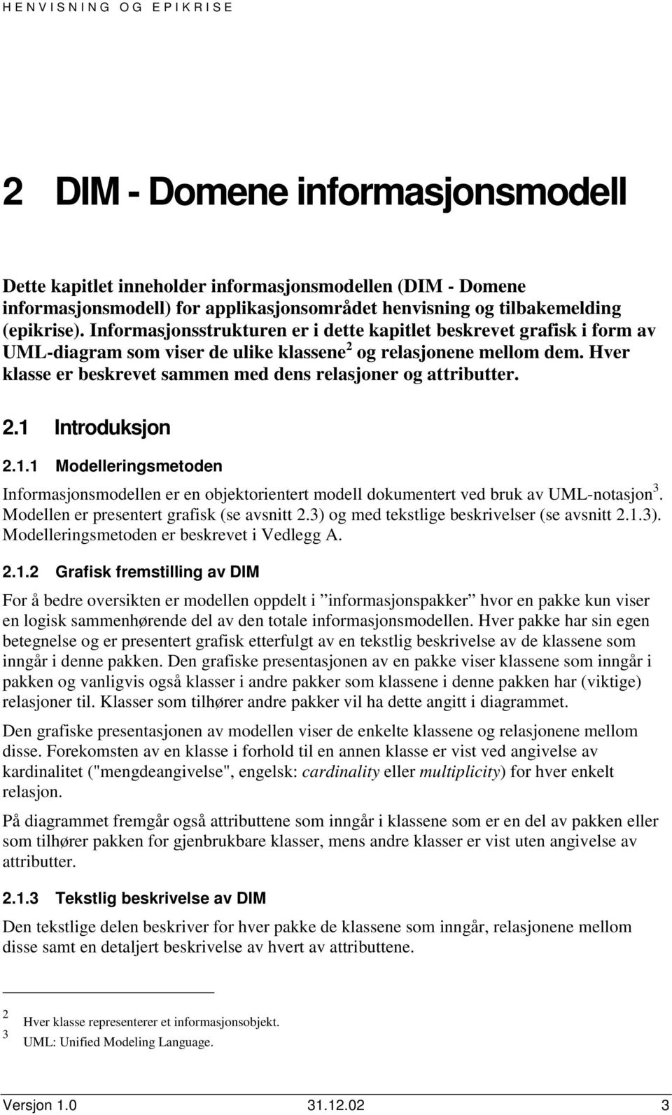 Hver klasse er beskrevet sammen med dens relasjoner og attributter. 2. Introduksjon 2.. Modelleringsmetoden Informasjonsmodellen er en objektorientert modell dokumentert ved bruk av UML-notasjon 3.