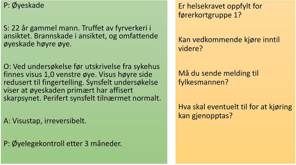 O: Ved undersøkelse før utskrivelse fra sykehus finnes visus 1,0 venstre øye.