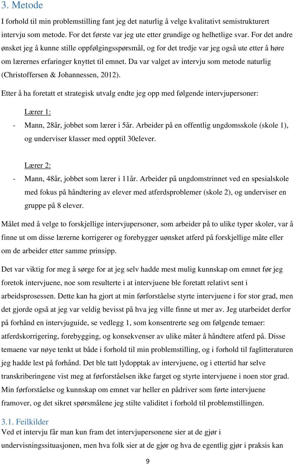 Da var valget av intervju som metode naturlig (Christoffersen & Johannessen, 2012).