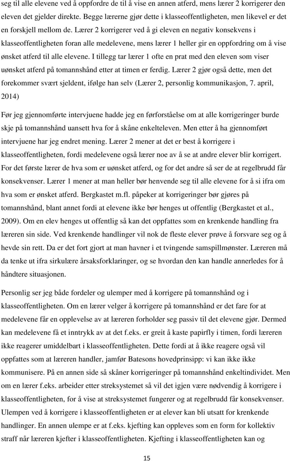 Lærer 2 korrigerer ved å gi eleven en negativ konsekvens i klasseoffentligheten foran alle medelevene, mens lærer 1 heller gir en oppfordring om å vise ønsket atferd til alle elevene.