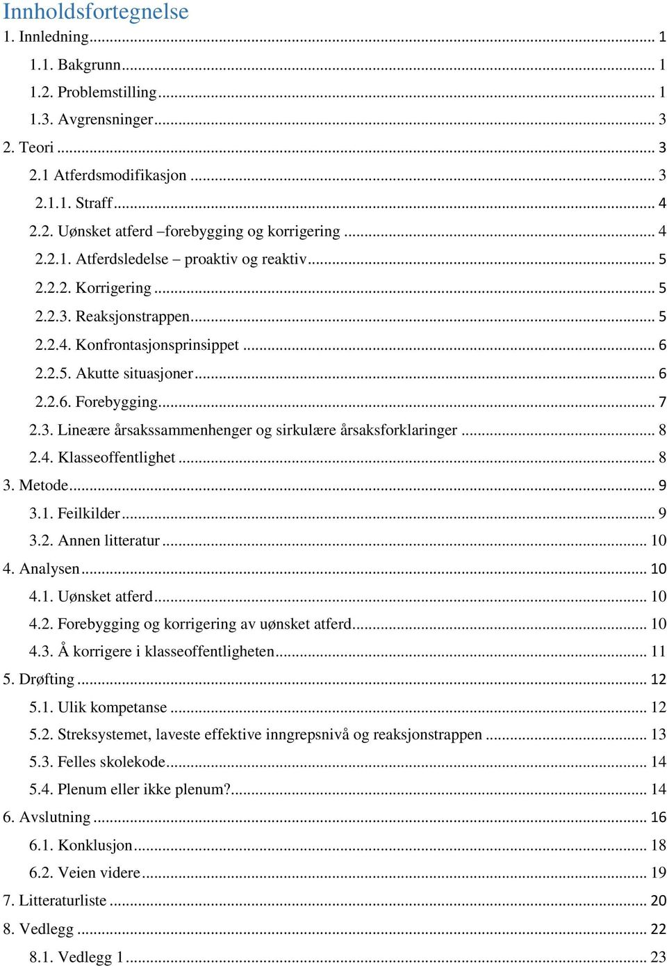 3. Lineære årsakssammenhenger og sirkulære årsaksforklaringer... 8 2.4. Klasseoffentlighet... 8 3. Metode... 9 3.1. Feilkilder... 9 3.2. Annen litteratur... 10 4. Analysen... 10 4.1. Uønsket atferd.