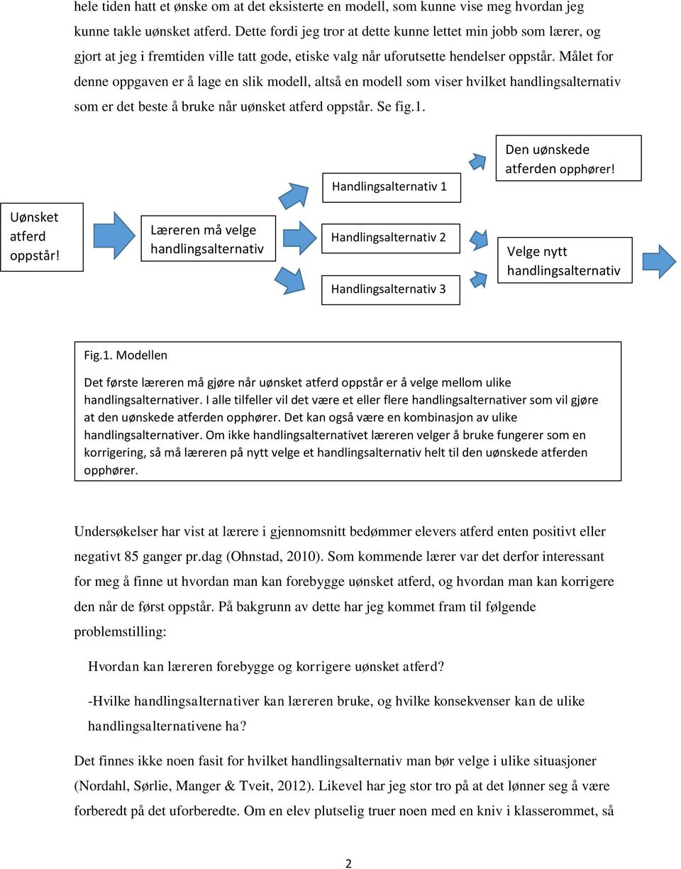 Målet for denne oppgaven er å lage en slik modell, altså en modell som viser hvilket handlingsalternativ som er det beste å bruke når uønsket atferd oppstår. Se fig.1.