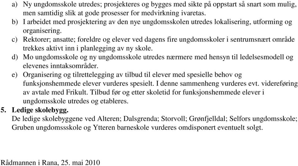 c) Rektorer; ansatte; foreldre og elever ved dagens fire ungdomsskoler i sentrumsnært område trekkes aktivt inn i planlegging av ny skole.