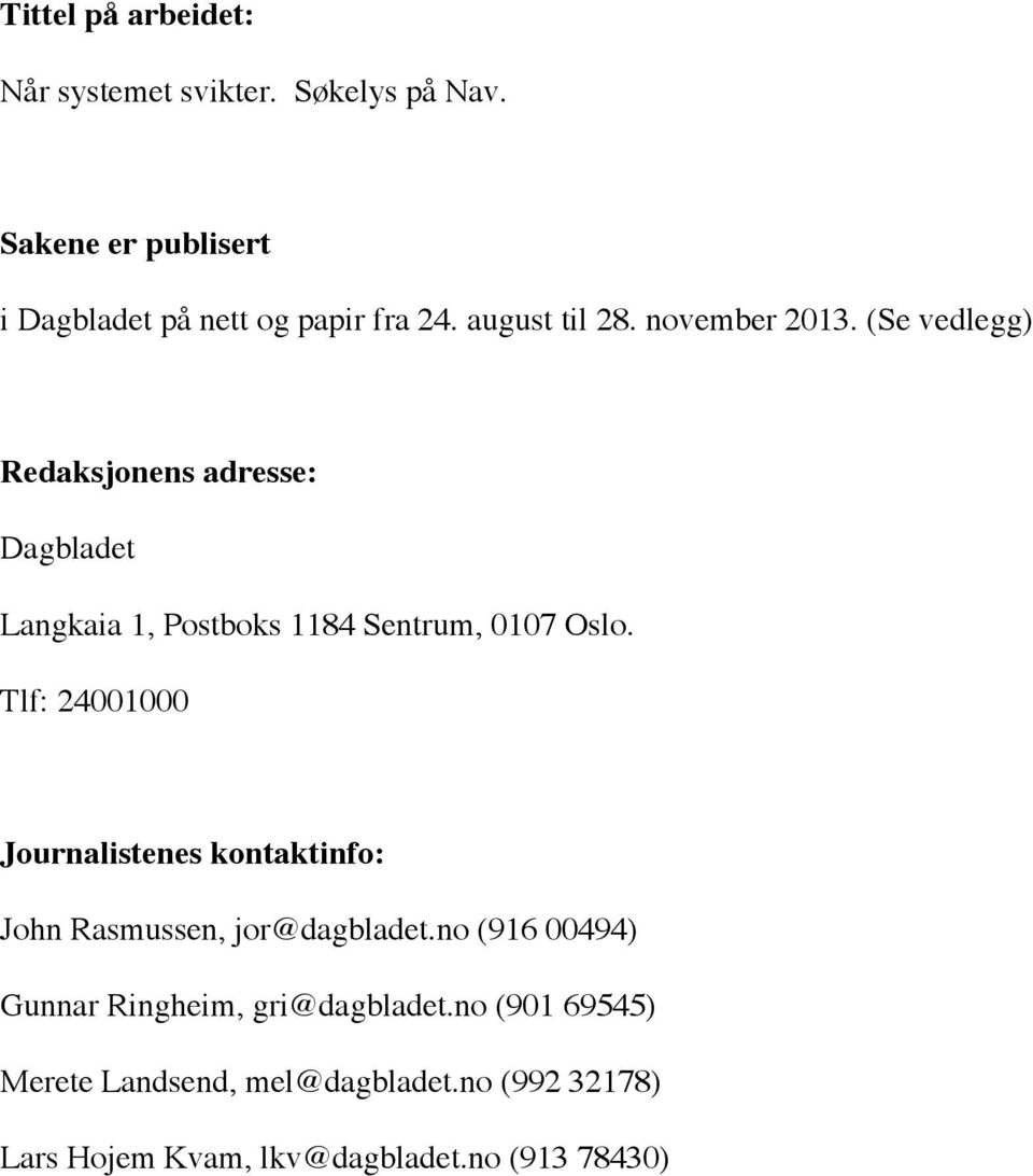 (Se vedlegg) Redaksjonens adresse: Dagbladet Langkaia 1, Postboks 1184 Sentrum, 0107 Oslo.