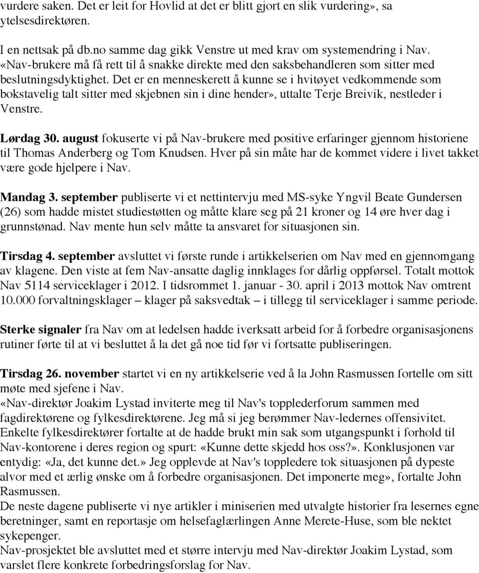 Det er en menneskerett å kunne se i hvitøyet vedkommende som bokstavelig talt sitter med skjebnen sin i dine hender», uttalte Terje Breivik, nestleder i Venstre. Lørdag 30.