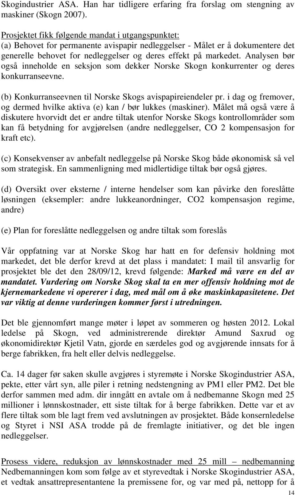 Analysen bør også inneholde en seksjon som dekker Norske Skogn konkurrenter og deres konkurranseevne. (b) Konkurranseevnen til Norske Skogs avispapireiendeler pr.