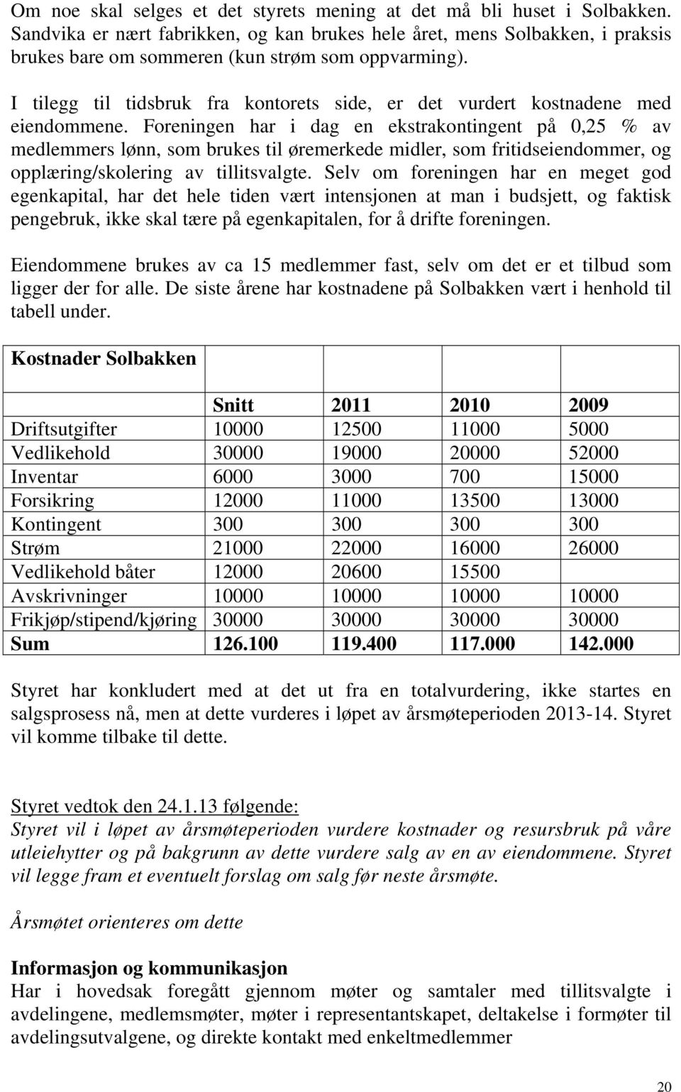 I tilegg til tidsbruk fra kontorets side, er det vurdert kostnadene med eiendommene.