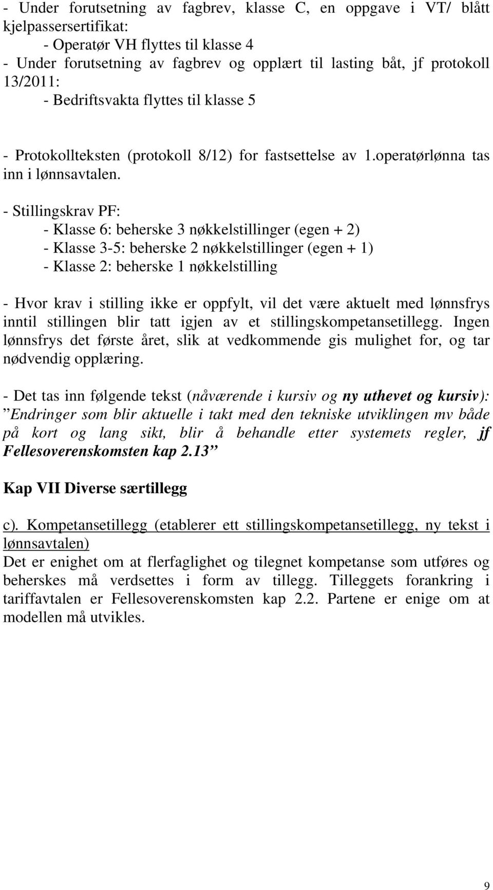 - Stillingskrav PF: - Klasse 6: beherske 3 nøkkelstillinger (egen + 2) - Klasse 3-5: beherske 2 nøkkelstillinger (egen + 1) - Klasse 2: beherske 1 nøkkelstilling - Hvor krav i stilling ikke er