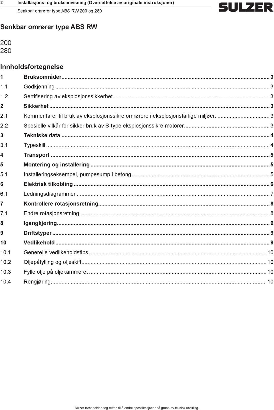 .. 4 3.1 Typeskilt... 4 4 Transport... 5 5 Montering og installering... 5 5.1 Installeringseksepel, pupesup i betong... 5 6 Elektrisk tilkobling... 6 6.1 Ledningsdiagraer.