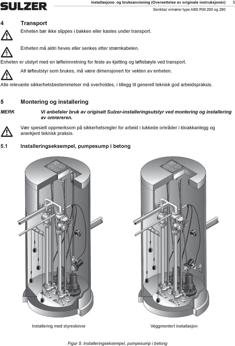 Alt løfteutstyr so brukes, å være diensjonert for vekten av enheten. Alle relevante sikkerhetsbesteelser å overholdes, i tillegg til generell teknisk god arbeidspraksis.