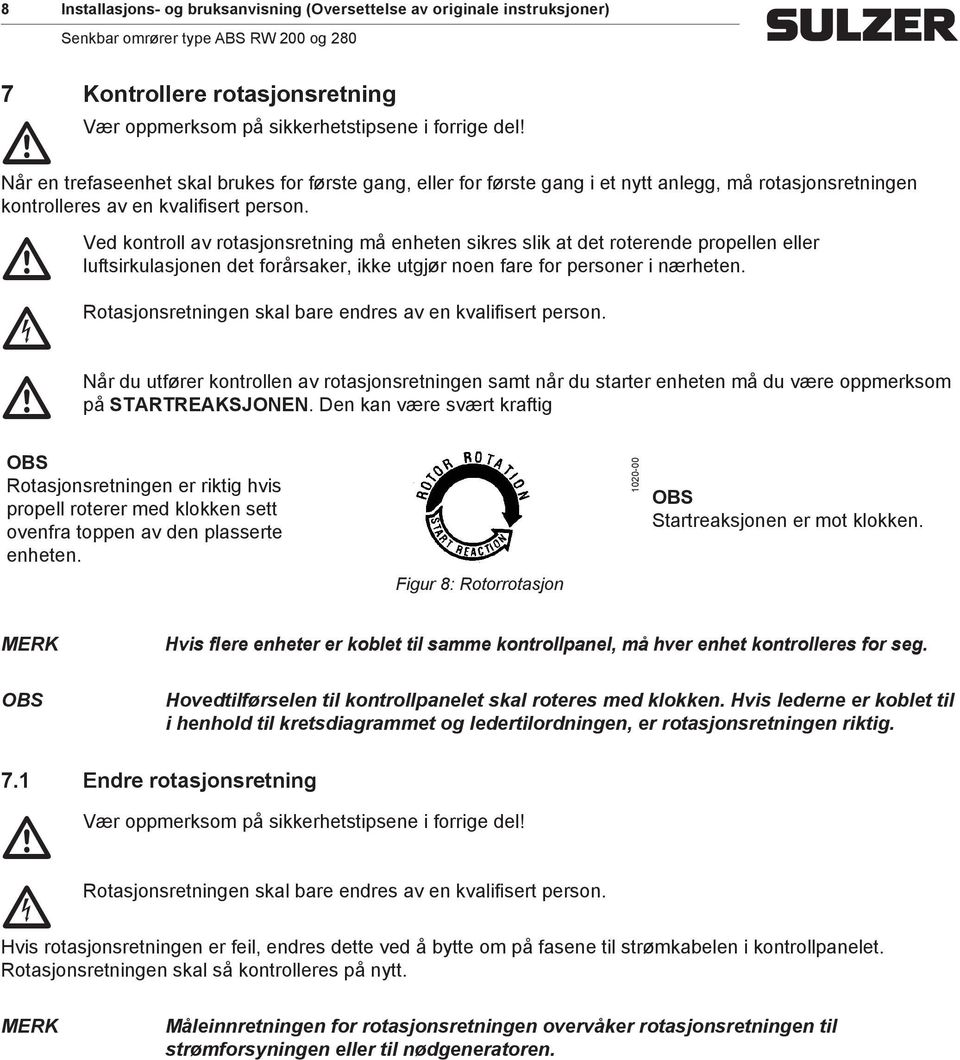 Ved kontroll av rotasjonsretning å enheten sikres slik at det roterende propellen eller luftsirkulasjonen det forårsaker, ikke utgjør noen fare for personer i nærheten.